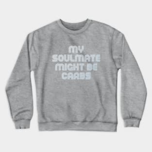 MY SOULMATE MIGHT BE CARBS Crewneck Sweatshirt